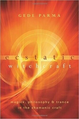 Ecstatic Witchcraft: Magick, Philosophy & Trance in the Shamanic Craft