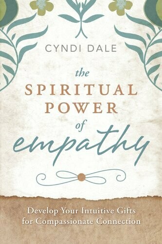 The Spiritual Power of Empathy: Develop Your Intuitive Gifts for Compassionate Connection
