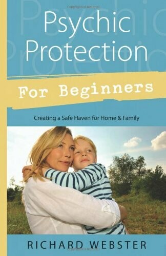 Psychic Protection for Beginners: Creating a Safe Haven for Home & Family