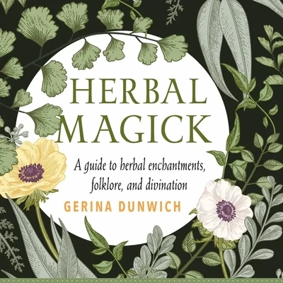Herbal Magick; A guide to herbal enchantments, folklore and divination