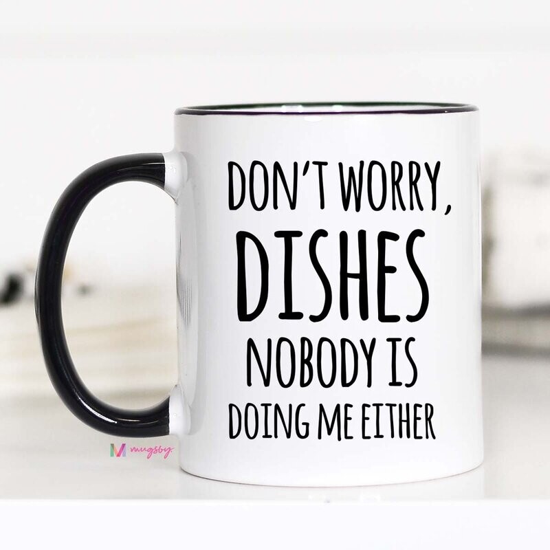 Don't Worry, Dishes Nobody is Doing Me Either Mug