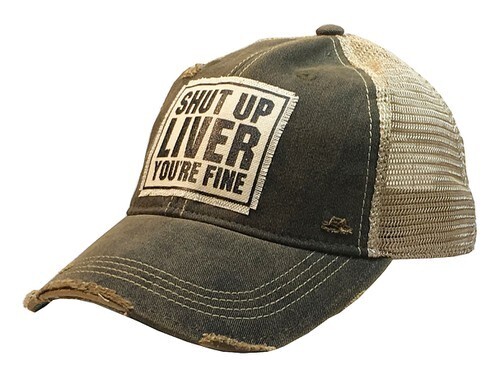 Shut Up Liver You're Fine Trucker Hat
