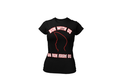 RUN WITH US OR RUN FROM US TSHIRT FOR WOMEN