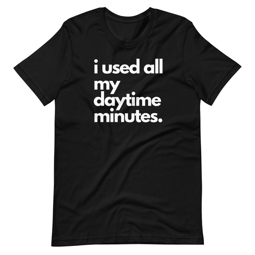 i used all my daytime minutes WHITE Short-Sleeve Unisex T-Shirt, Color: Black, Size: XS