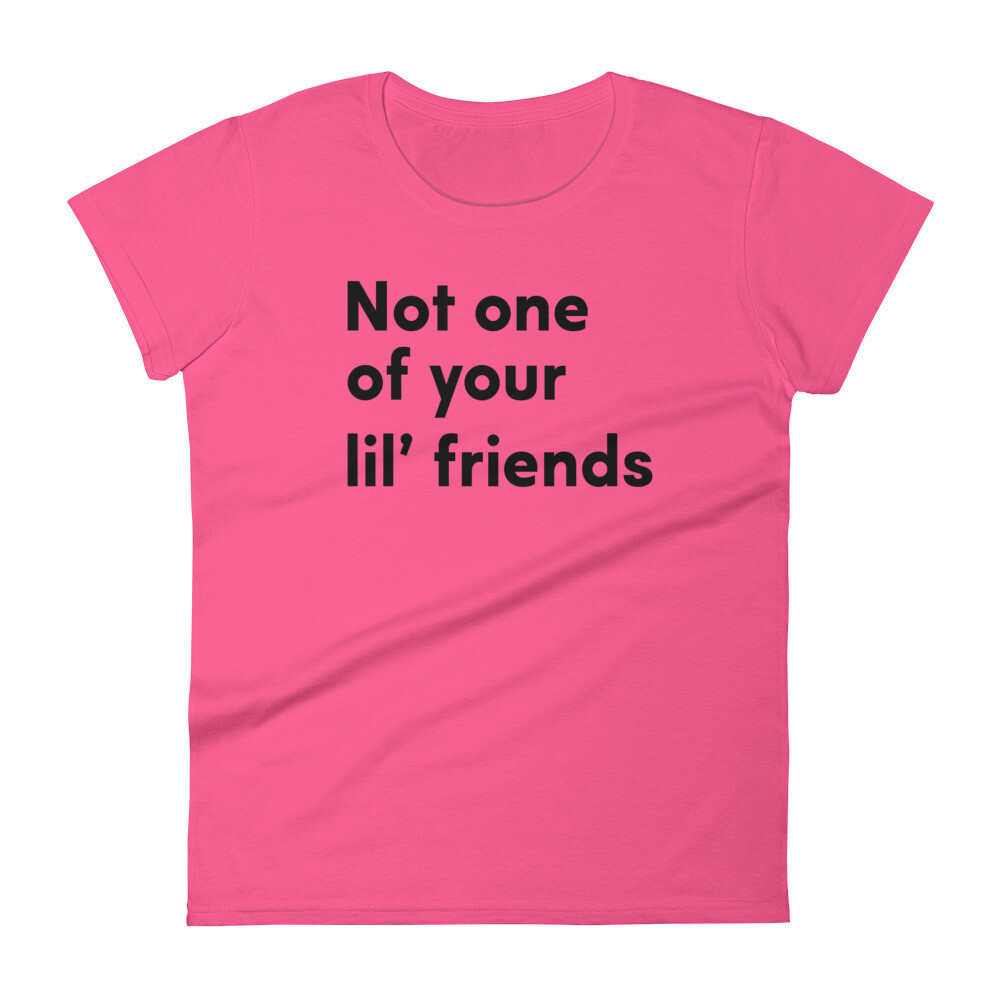 Not one of your lil' friends Women's short sleeve t-shirt, Color: Hot Pink, Size: S