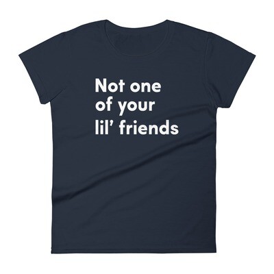 Not one of your lil' friendsWomen's short sleeve t-shirt