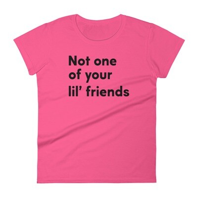 Not one of your lil' friends Women's short sleeve t-shirt