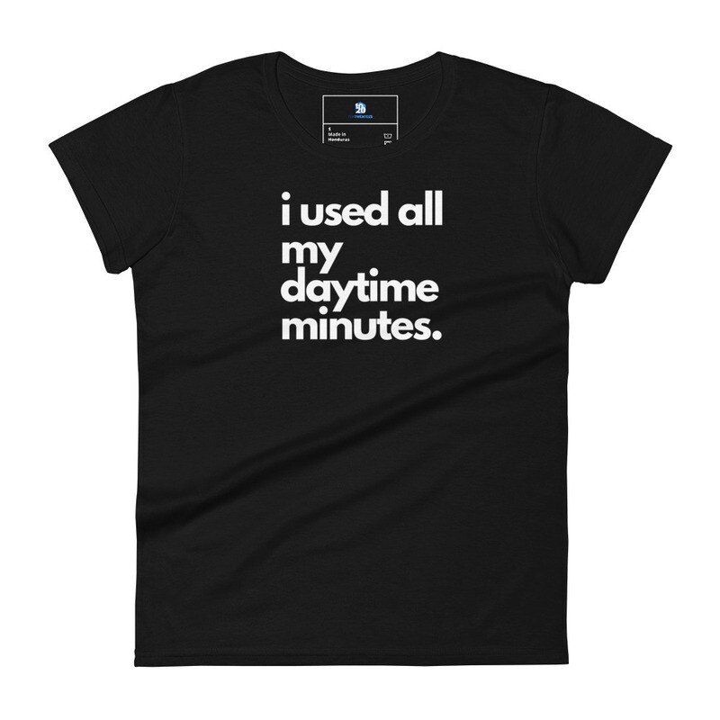 i used all my daytime minutes. Women's short sleeve t-shirt