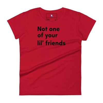 Not one of your lil' friends. Women's short sleeve t-shirt