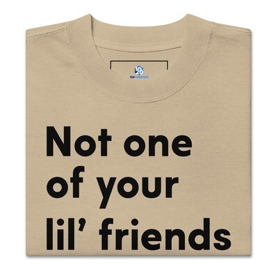 Not one of your lil' friends Oversized faded t-shirt