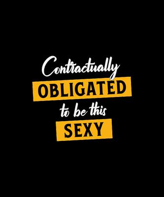 Contractually Obligated to be this Sexy
