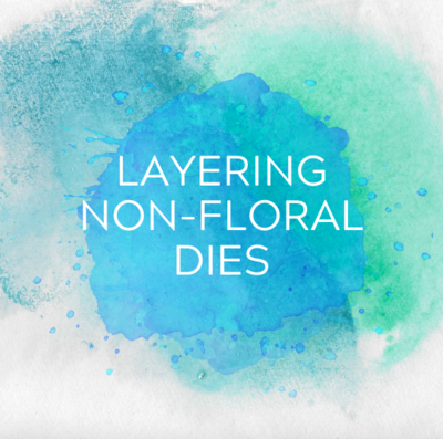 LAYERING NON-FLORAL DIES