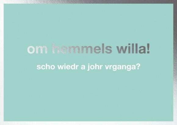 Postkarte: om hemmels willa! scho wiedr a johr vorbei? Postkarte: om hemmels willa! scho wiedr a johr vorbei?