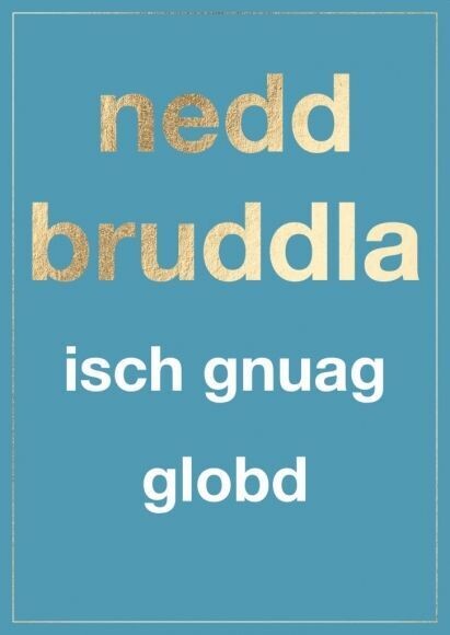 Postkarte: nedd bruddla isch gnuag globd