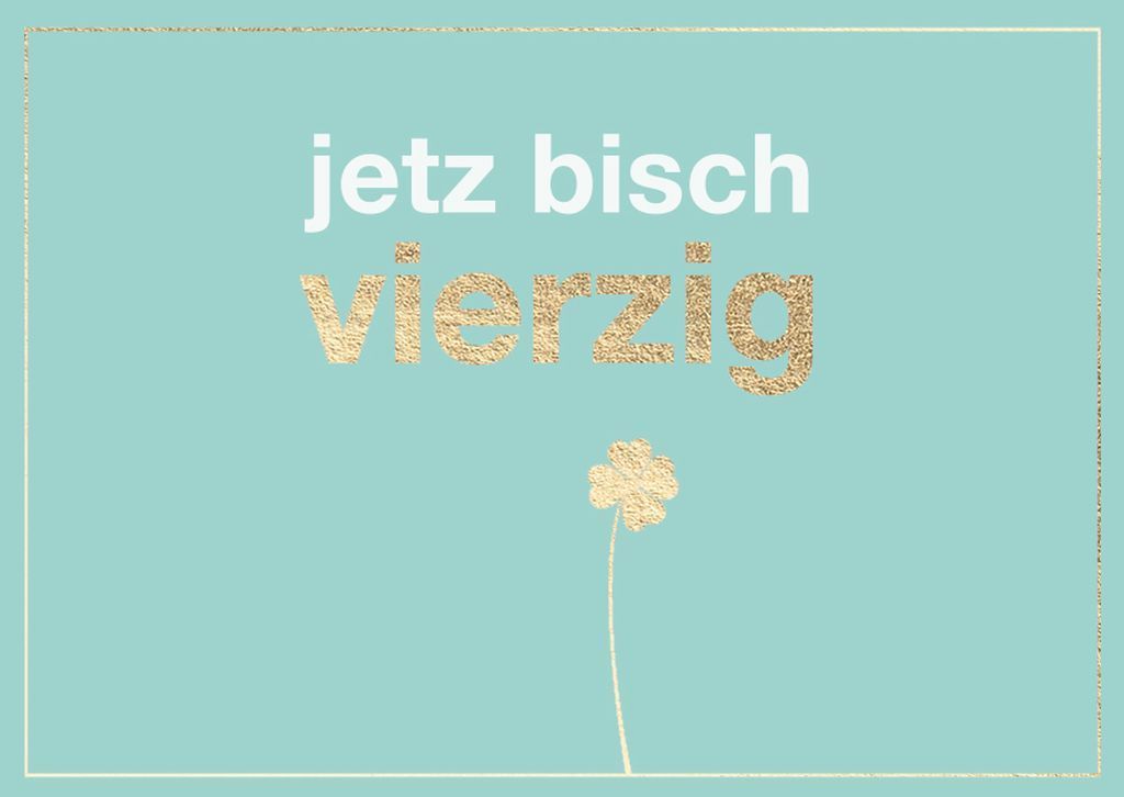 Geburtstagskarte jetzt bisch vierzig – Schwäbische Doppelkarte zum 40. Geburtstag ?
