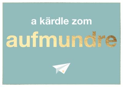 Postkarte: A kärdle zom aufmundre – schwäbische Motivationskarte mit Goldfolie ? Postkarte: A kärdle zom aufmundre – schwäbische Motivationskarte mit Goldfolie ?
