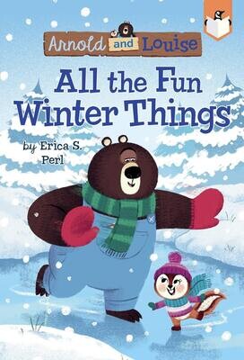 ARNOLD & LOUISE SERIES: All the Fun Winter Things by Erica S. Perl