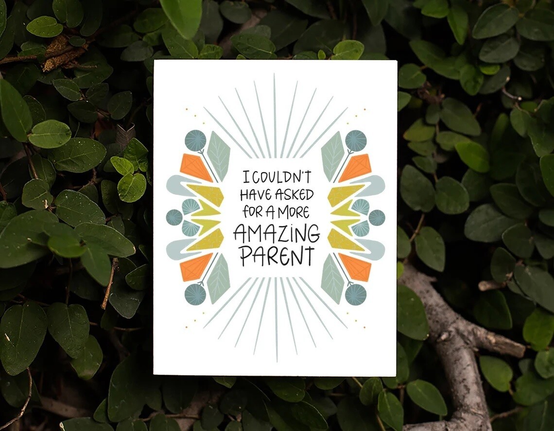 I Couldn’t Have Asked for a More Amazing Parent Greeting Card