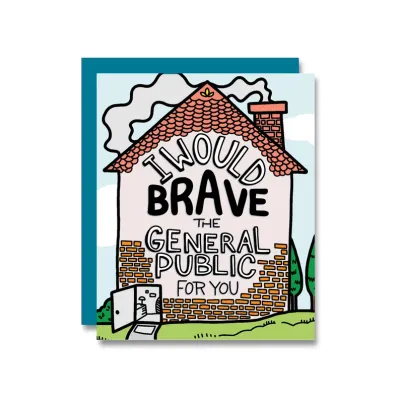 I Would Brave the General Public for You Card