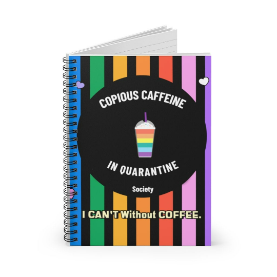 Copious Caffeine in Quarantine (Rainbow) Top Spiral Notebook
