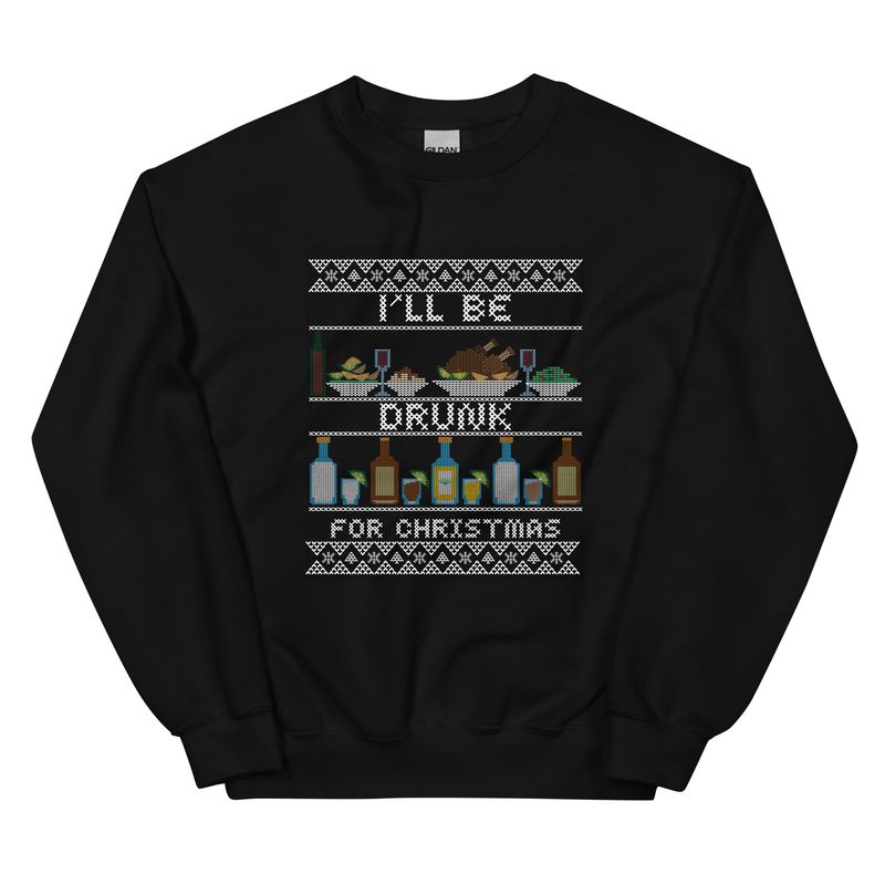 I&#39;ll Be Drunk for Christmas Holiday Humor Unisex Sweatshirt