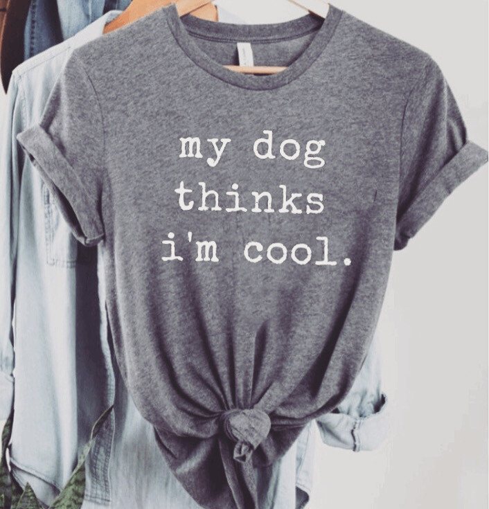 My Dog Thinks I’m Cool Tee
