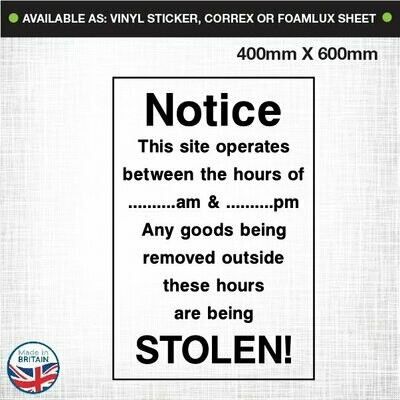 Notice This Site Operates Between The Hours Of .....am & .....pm Any Goods Being Removed Outside These Hours Are Being Stolen!