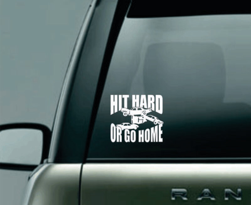 Hit Hard or Go Home Demolition Derby Window Decal