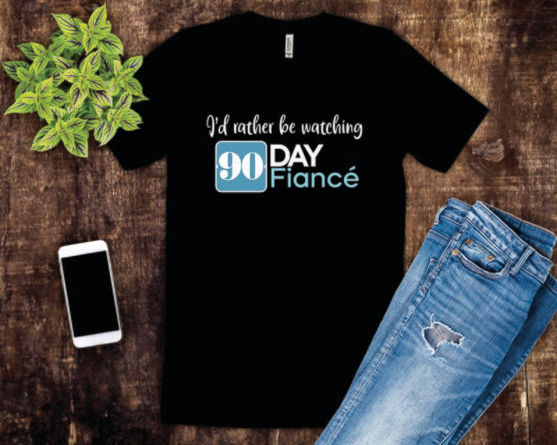 I'd Rather Be Watching 90 Day Fiancé Tee Shirt