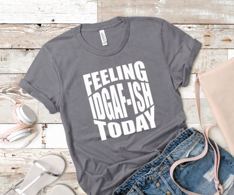 Feeling IDGAF-ish Today Tee Shirt