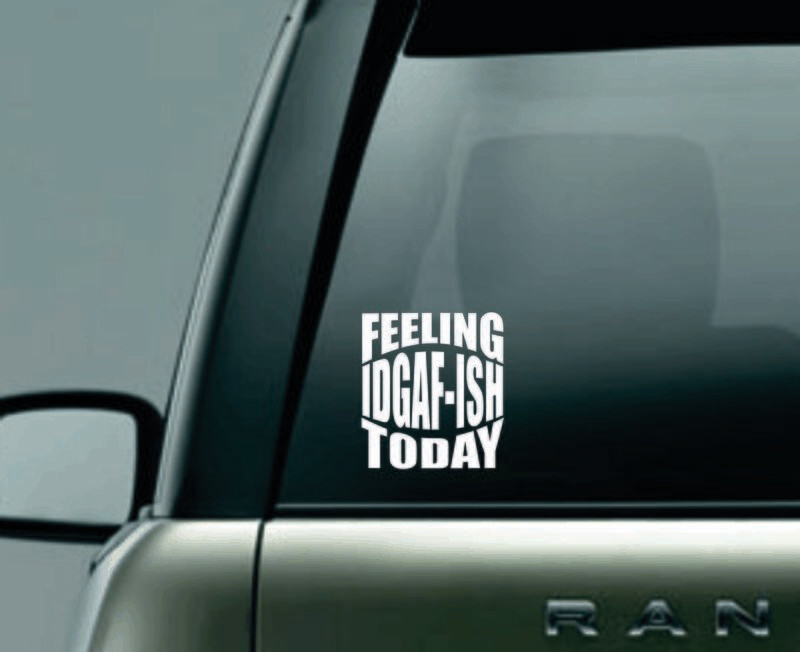 Feeling IDGAF-ish Today Window Decal