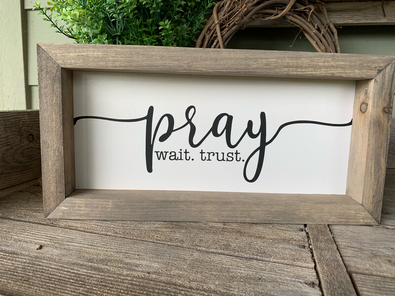 Pray Wait Trust- Farmhouse Sign