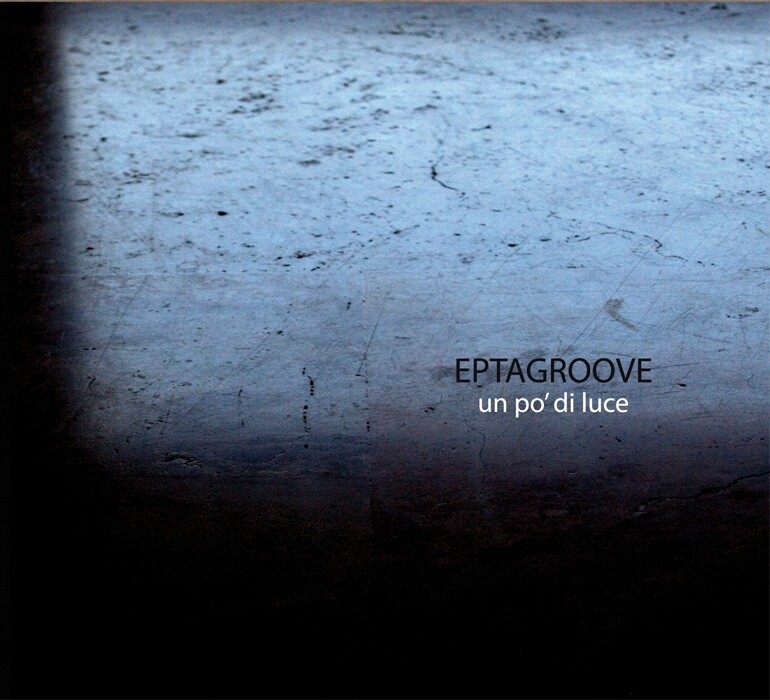 EPTAGROOVE  «Un po’ di luce»