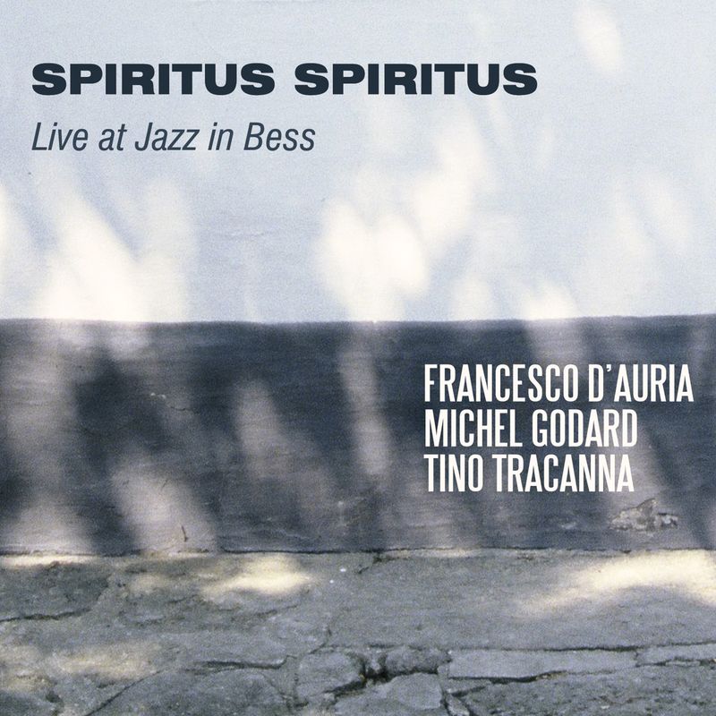 FRANCESCO D’AURIA, MICHEL GODARD &amp; TINO TRACANNA  «Spiritus Spiritus» (Live at Jazz in Bess)»