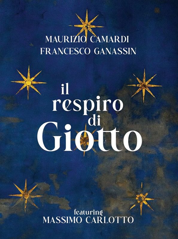 MAURIZIO CAMARDI &amp; FRANCESCO GANASSIN «Il respiro di Giotto»