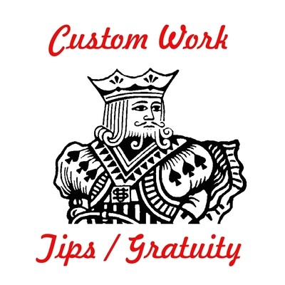 Custom Work / Gratuity