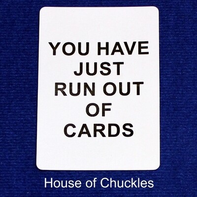 You Have Just Run Out Of Cards - Custom Printed Bicycle Gaff Playing Card