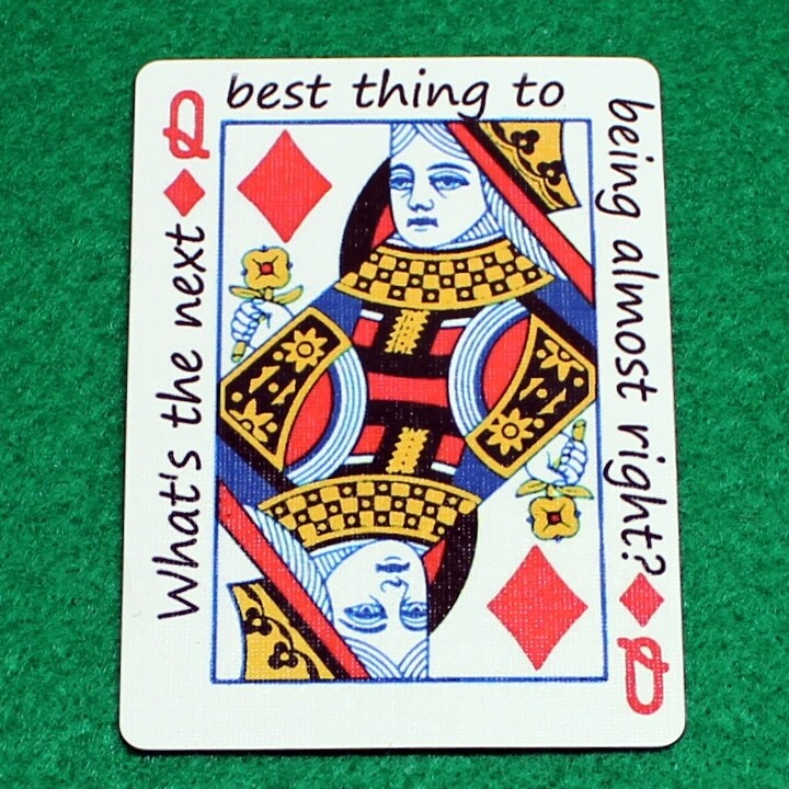 Queen of Diamonds - What's the next best thing to being almost right? - Custom Printed Bicycle Gaff Playing Card