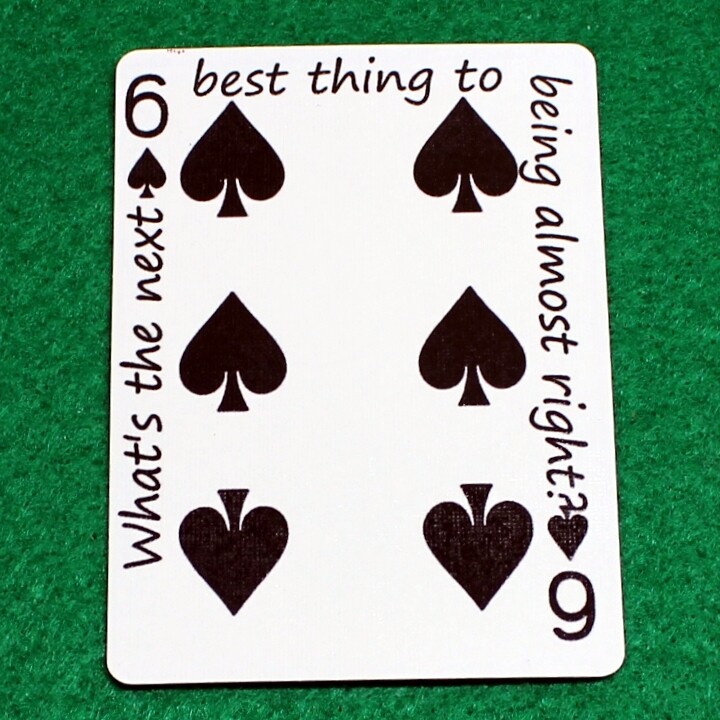 6 of Spades - What's the next best thing to being almost right? - Custom Printed Bicycle Gaff Playing Card