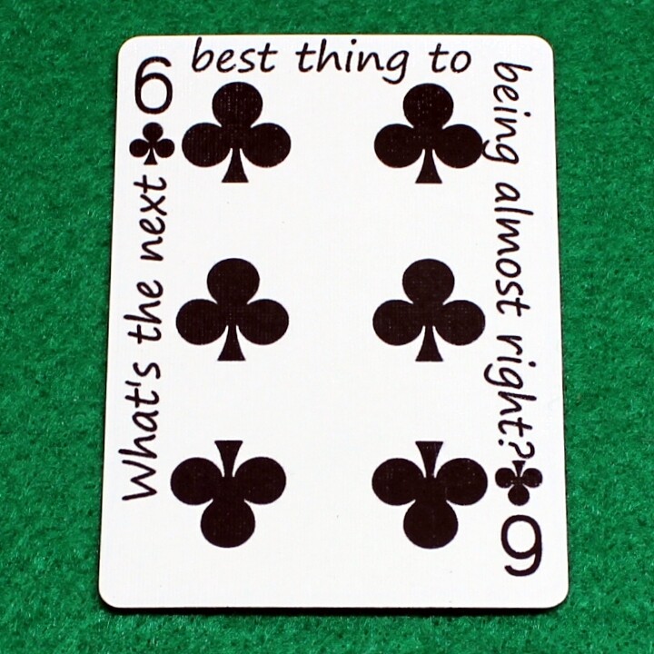 6 of Clubs - What&#39;s the next best thing to being almost right? - Custom Printed Bicycle Gaff Playing Card