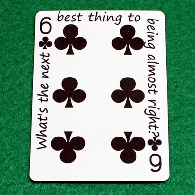 6 of Clubs - What&#39;s the next best thing to being almost right? - Custom Printed Bicycle Gaff Playing Card