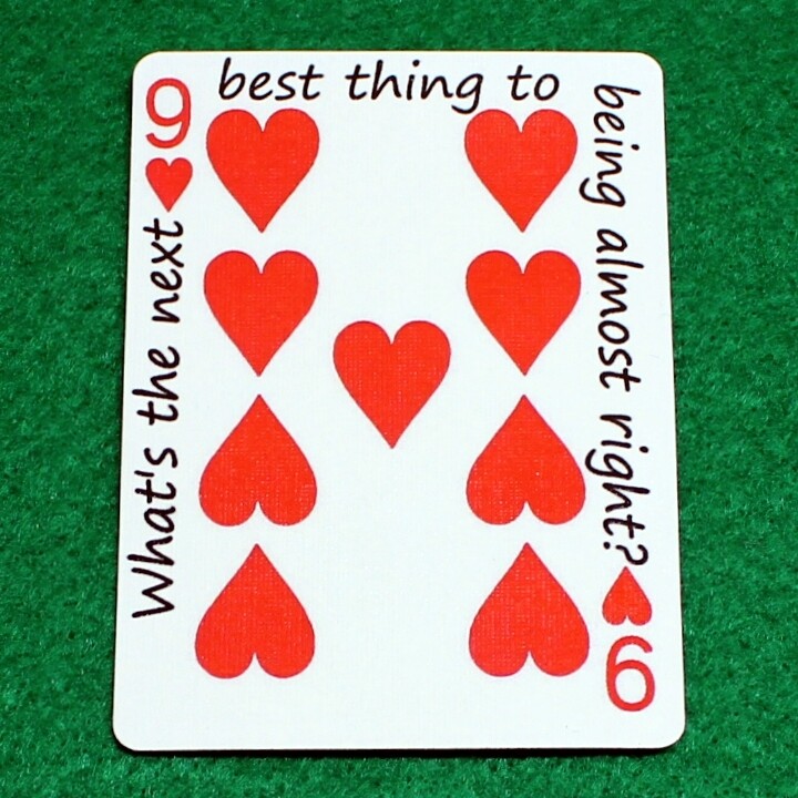 9 of Hearts - What's the next best thing to being almost right? - Custom Printed Bicycle Gaff Playing Card