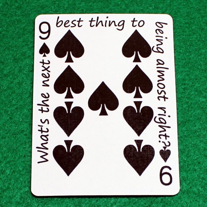 9 of Spades - What's the next best thing to being almost right? - Custom Printed Bicycle Gaff Playing Card