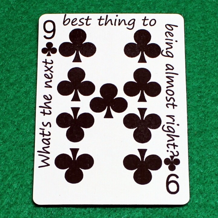 9 of Clubs - What&#39;s the next best thing to being almost right? - Custom Printed Bicycle Gaff Playing Card