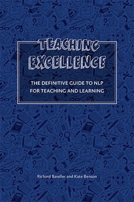 Teaching Excellence: the definite guide to NLP for teaching and learning
