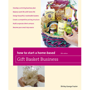 How to Start a Home-Based Gift Basket Business, 5th ed.