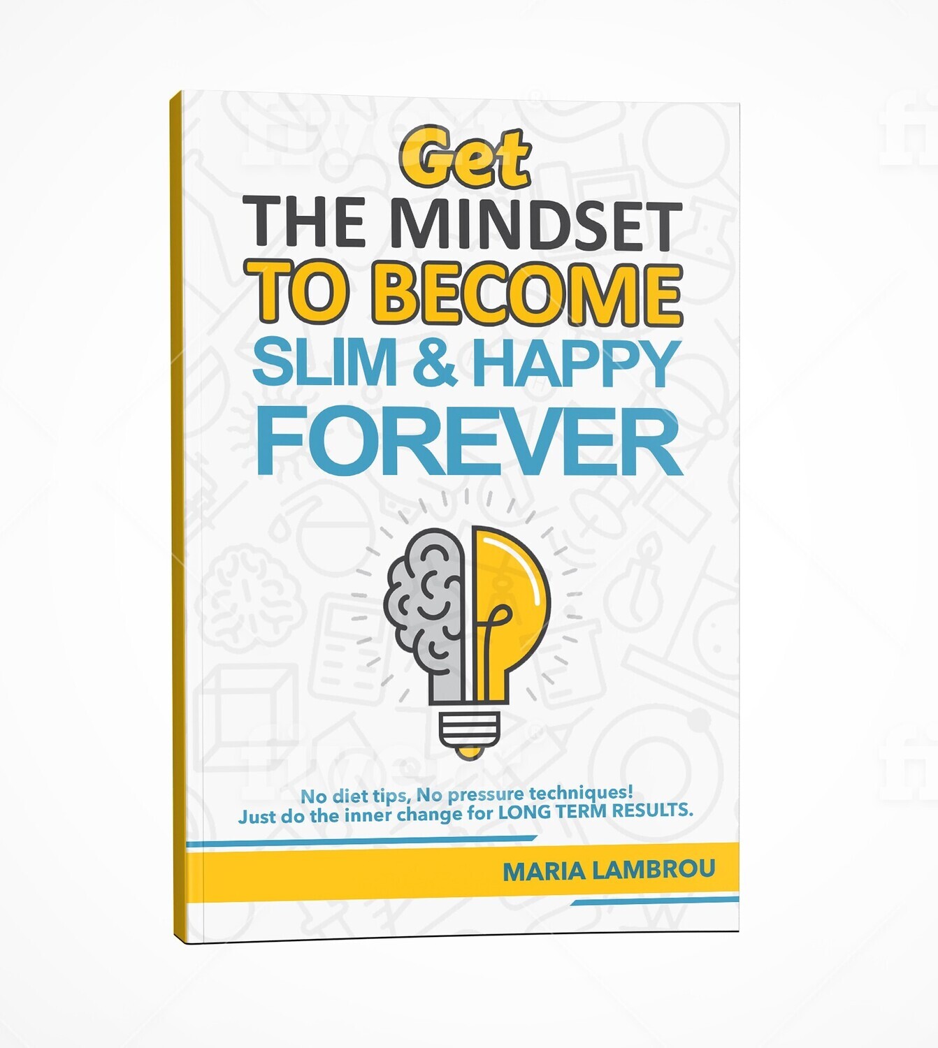 Get The Mindset To Become SLIM & HAPPY Forever!: No diet tips, No pressure techniques! Just do the inner change for LONG TERM RESULTS.  ebook in ENGLISH