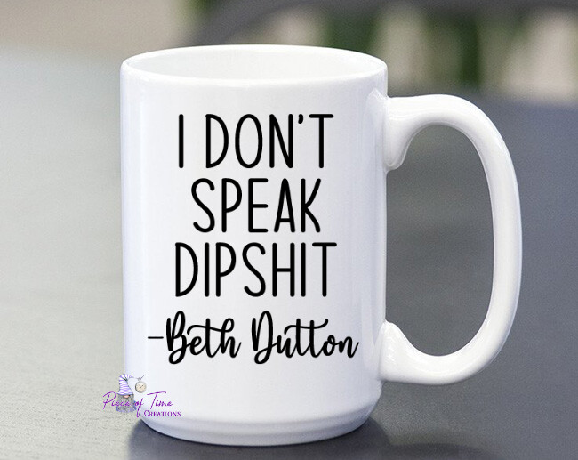 I don&#39;t speak dipshit Beth Dutton Type