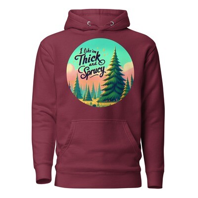I Like ‘em Thick And Sprucy Hoodie