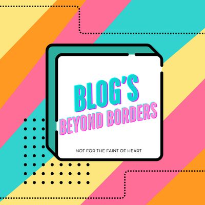 BLOG&#39;S BEYOND BORDERS: not for the faint of heart